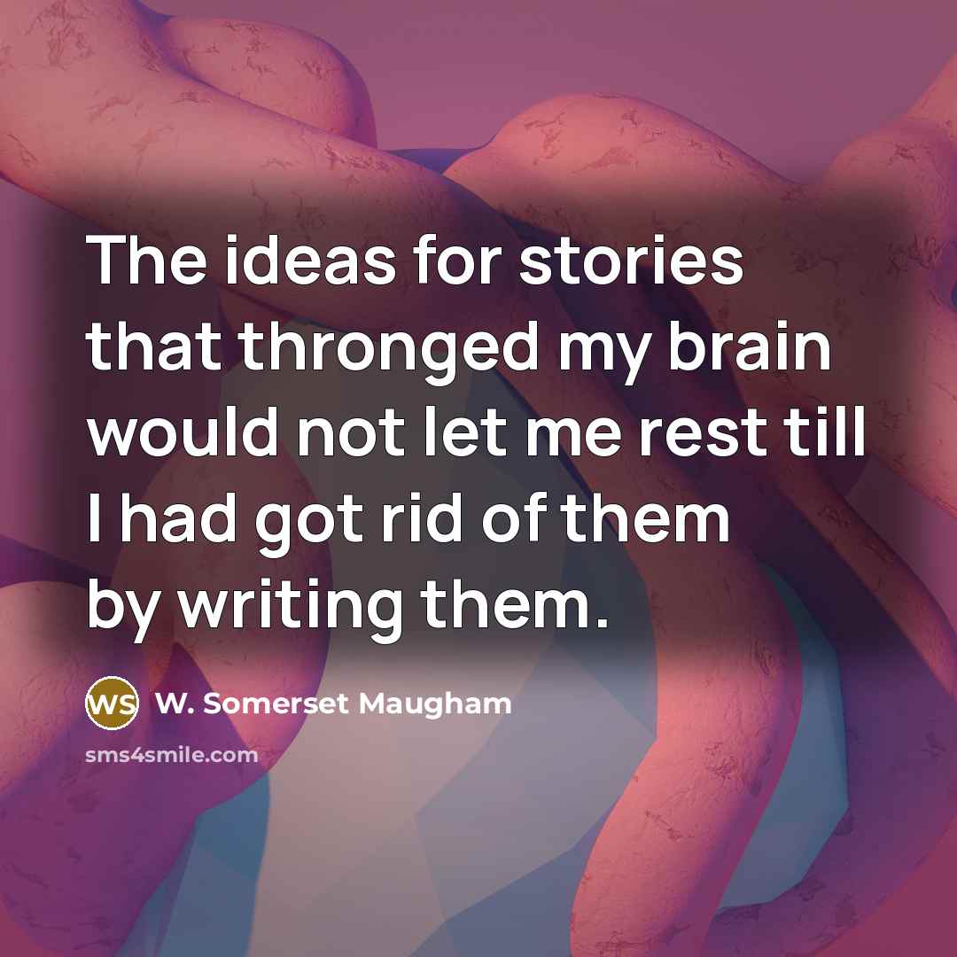 “The ideas for stories that thronged my brain would not…” quote by W. Somerset Maugham
