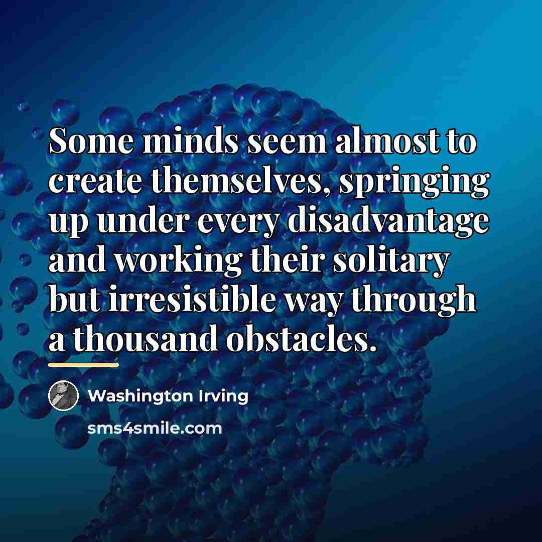 “Some minds seem almost to create themselves, springing up under…” quote by Washington Irving