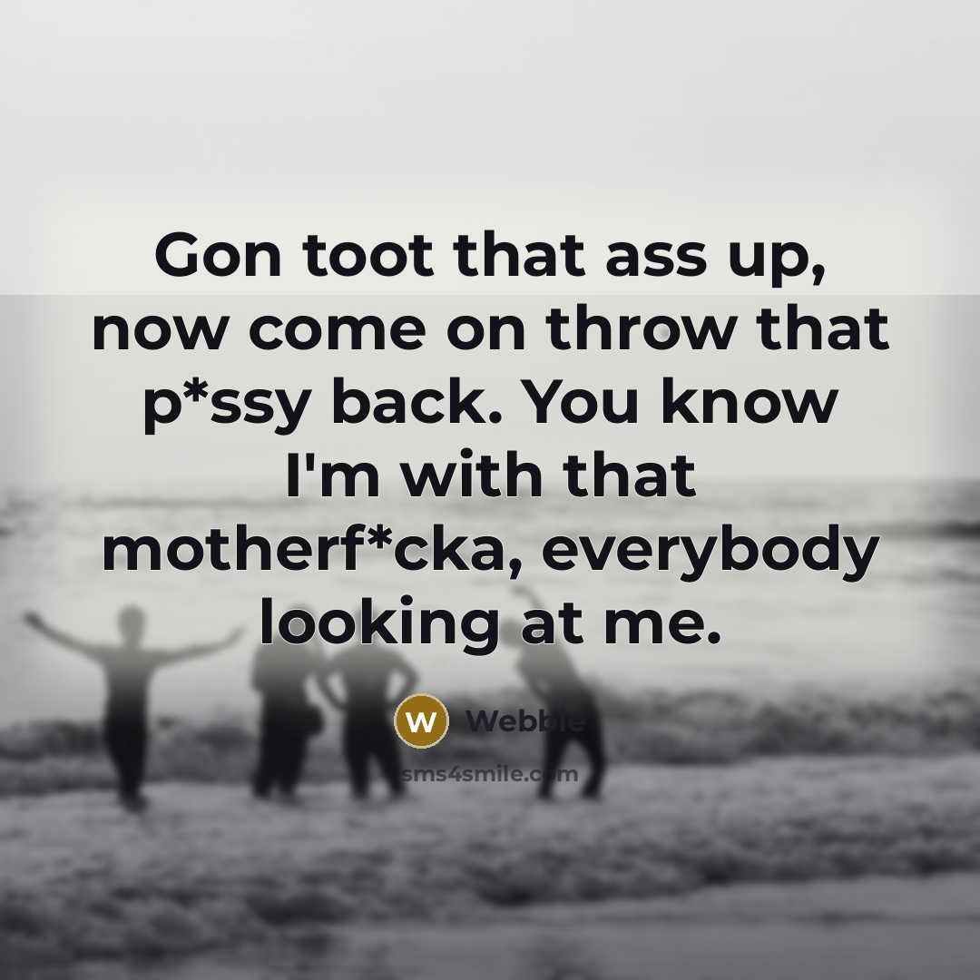 “Gon toot that ass up, now come on throw that…” quote by Webbie