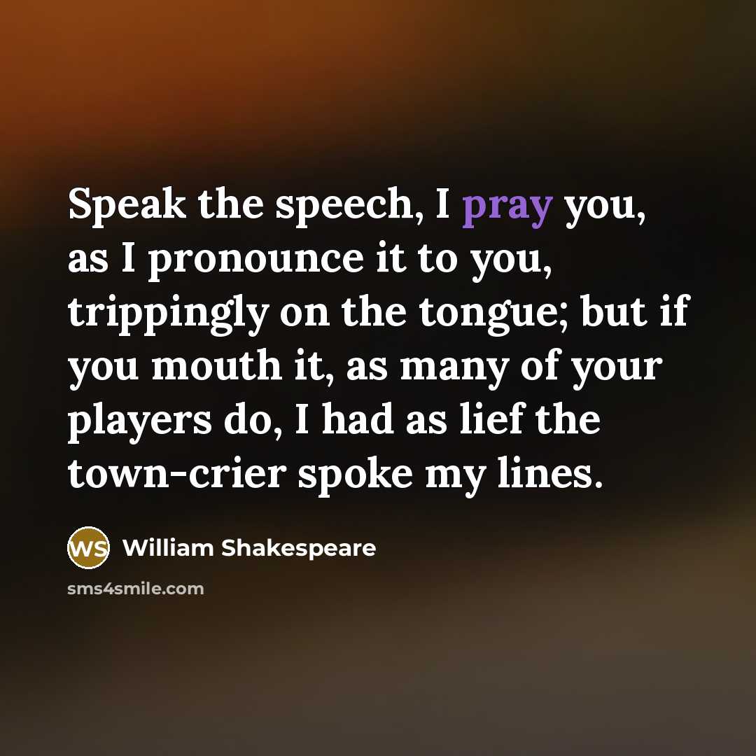 “Speak the speech, I pray you, as I pronounce it…” quote by William Shakespeare