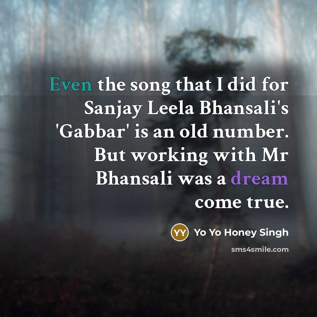 “Even the song that I did for Sanjay Leela Bhansali's…” quote by Yo Yo Honey Singh