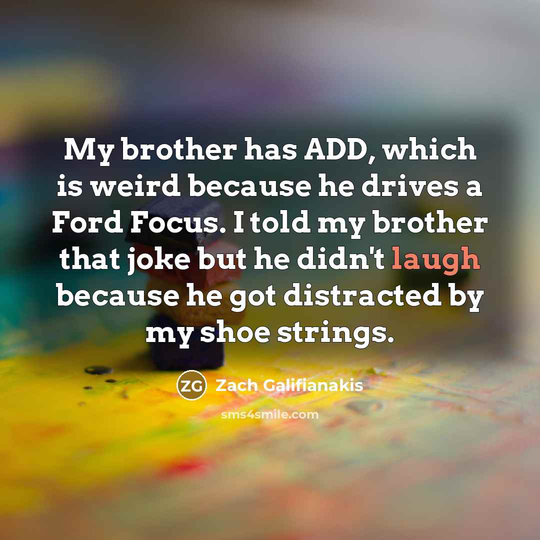“My brother has ADD, which is weird because he drives…” quote by Zach Galifianakis