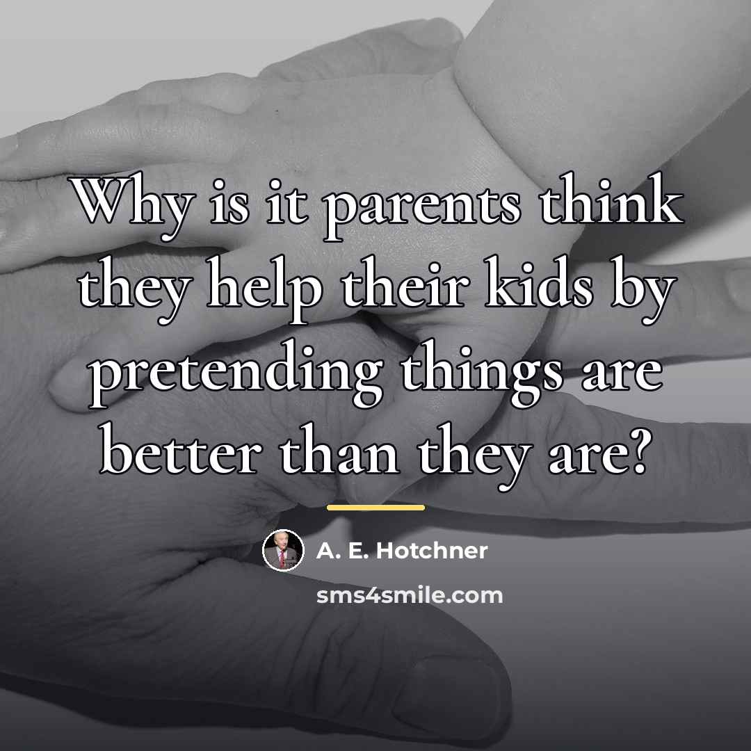“Why is it parents think they help their kids by…” quote by A. E. Hotchner