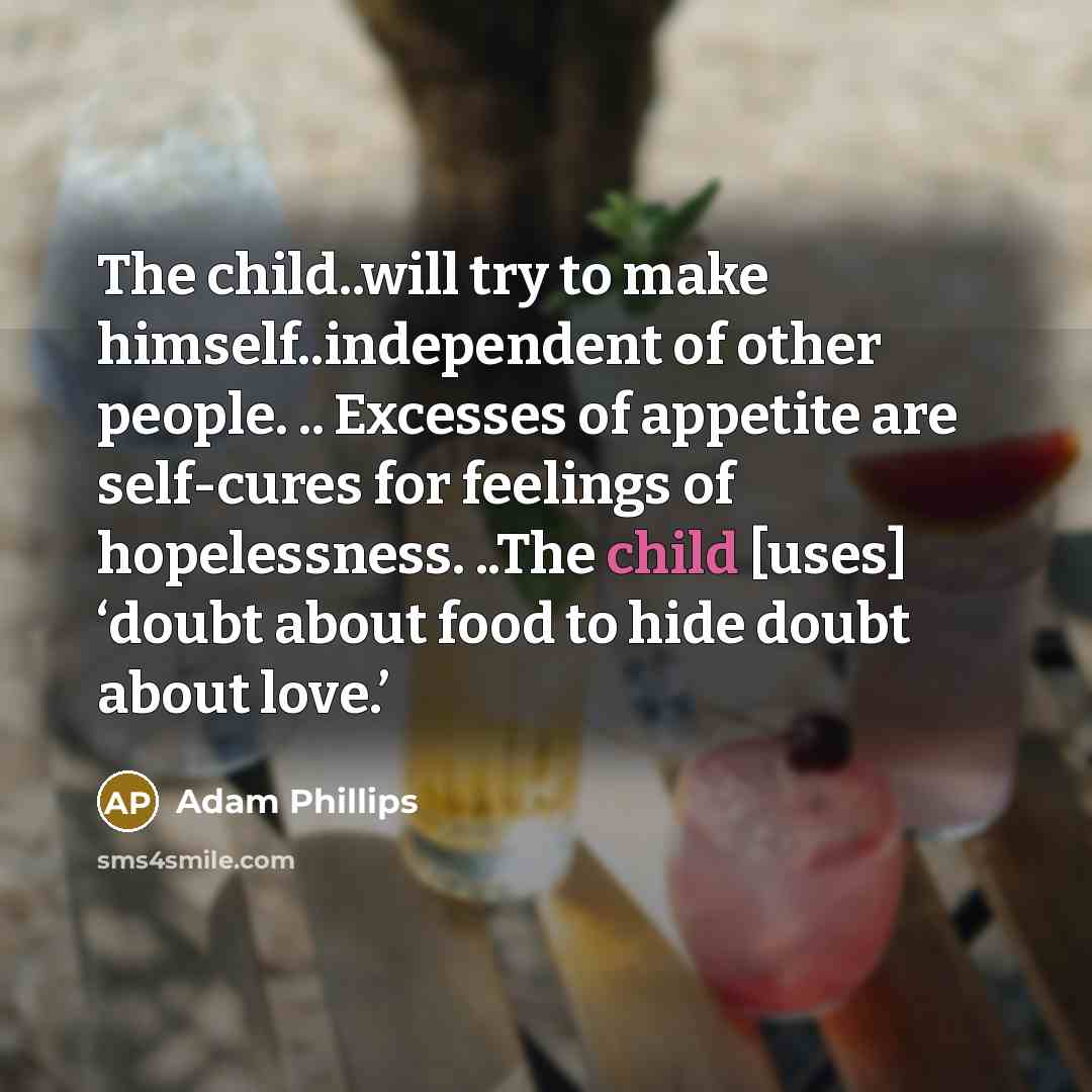 “The child..will try to make himself..independent of other people. ..…” quote by Adam Phillips