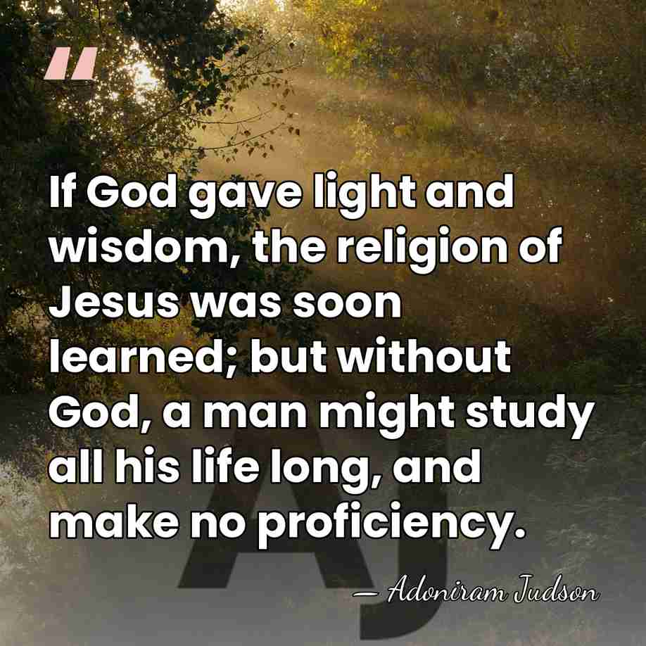 If God gave light and wisdom, the religion of Jesus was soon&hellip; - Adoniram Judson