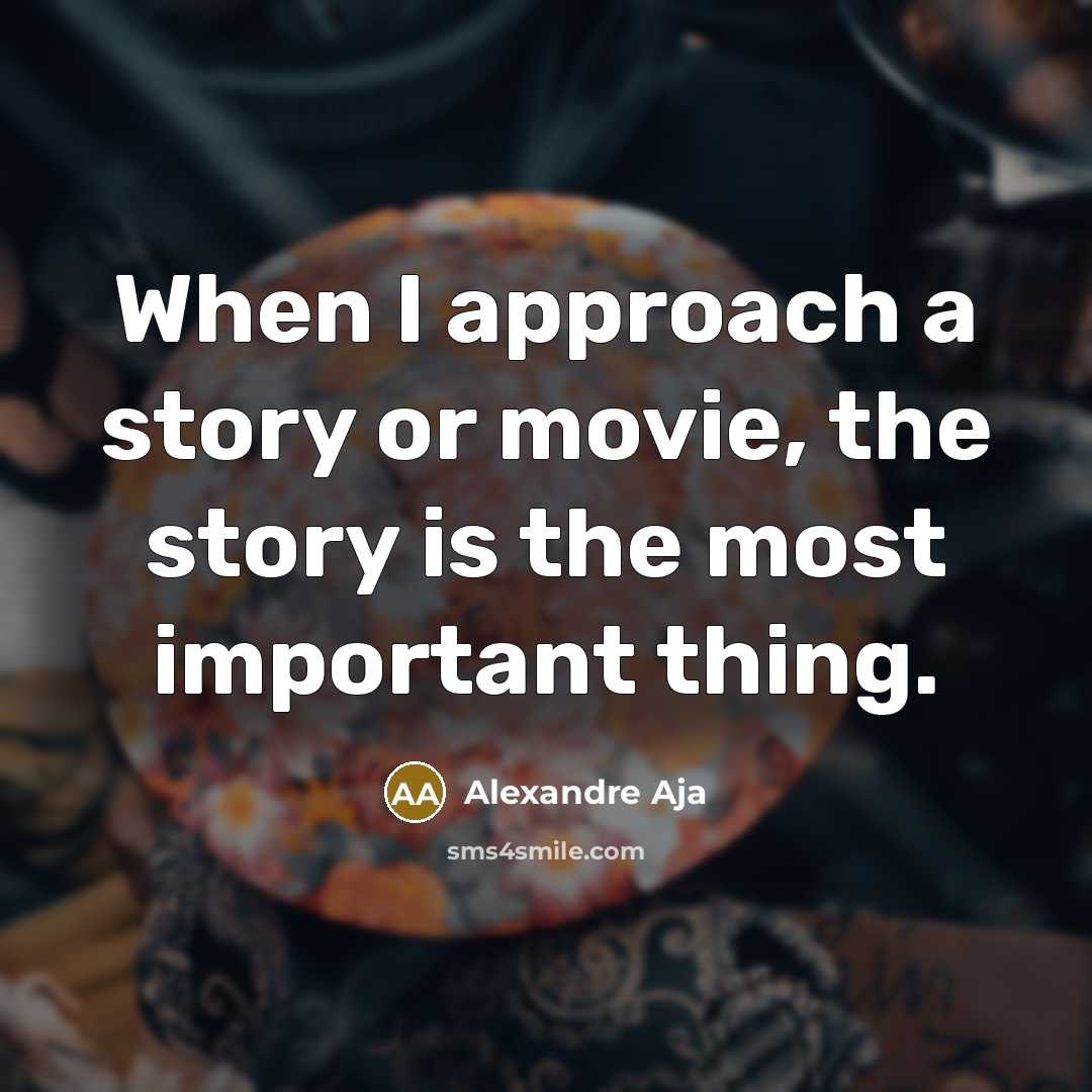 “When I approach a story or movie, the story is…” quote by Alexandre Aja