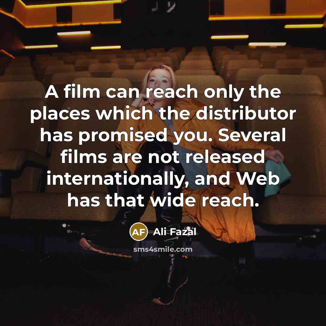 “A film can reach only the places which the distributor…” quote by Ali Fazal