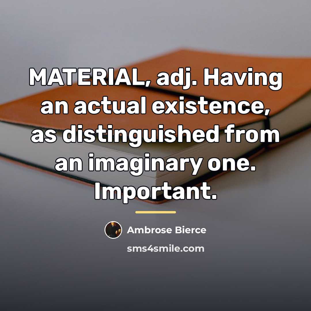 “MATERIAL, adj. Having an actual existence, as distinguished from an…” quote by Ambrose Bierce
