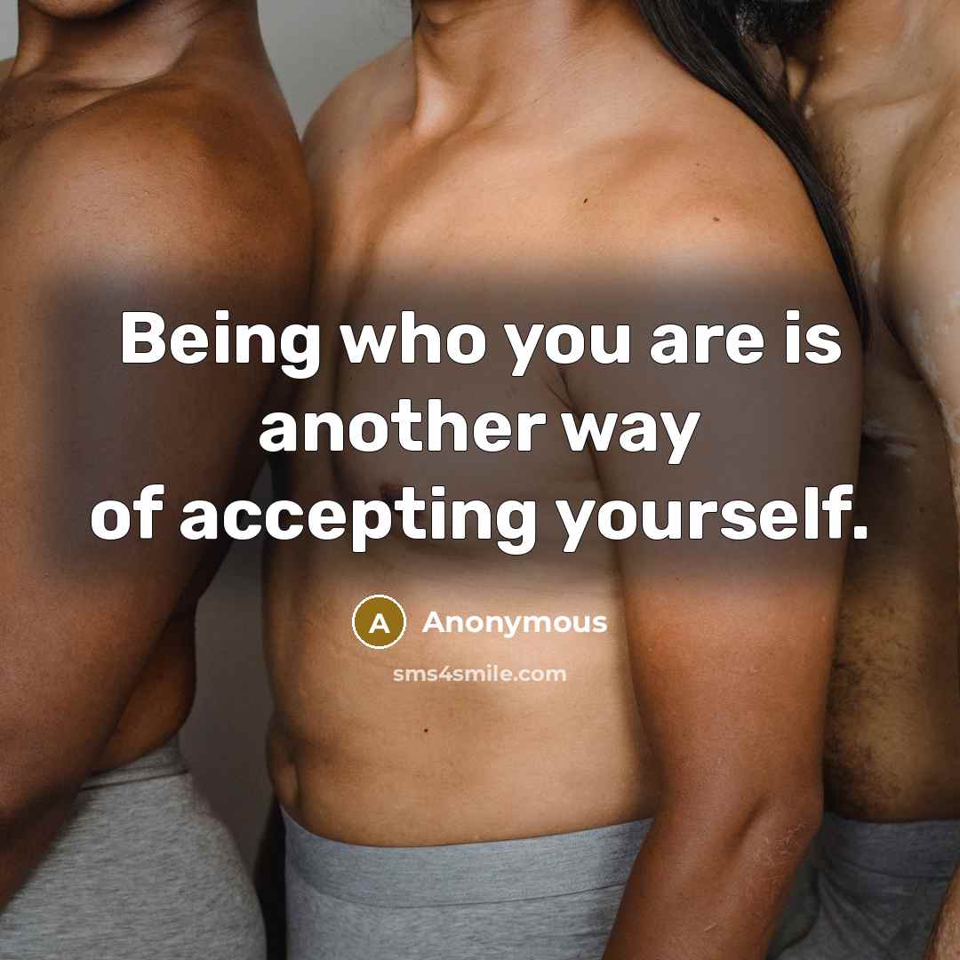 “Being who you are is another way of accepting yourself.…” quote by Anonymous