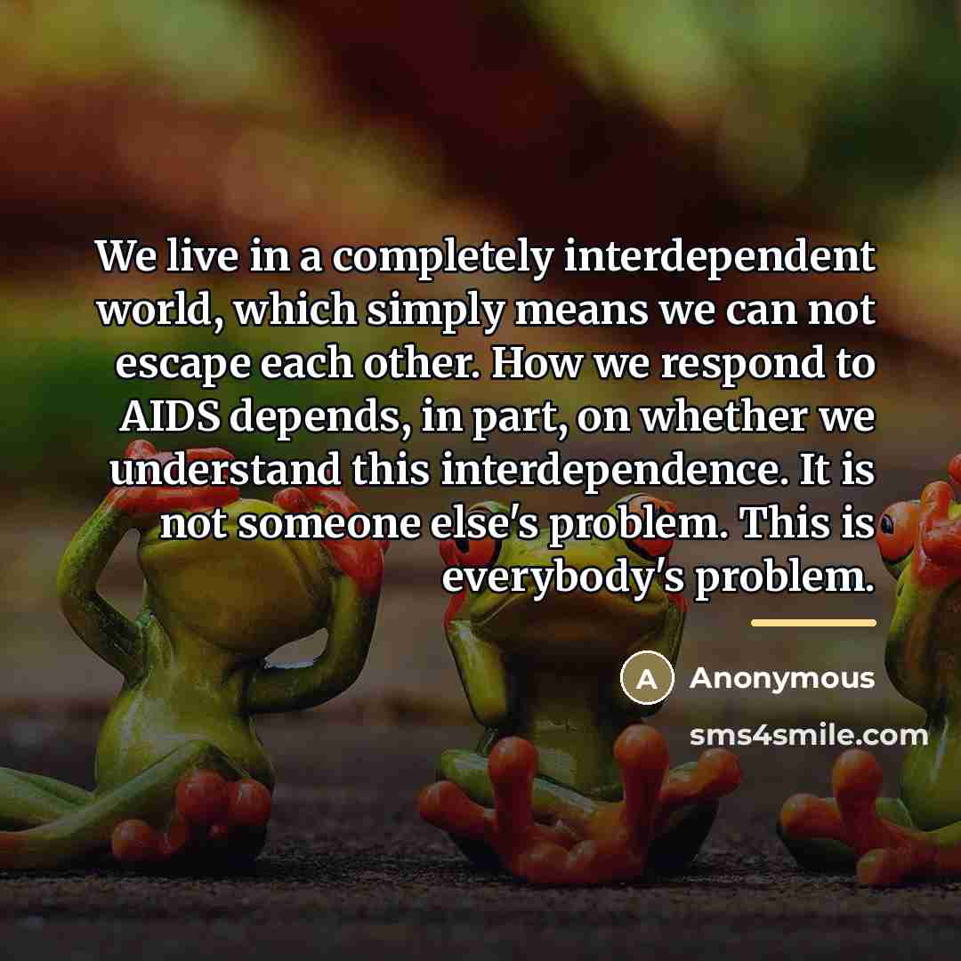 “We live in a completely interdependent world, which simply means…” quote by Anonymous