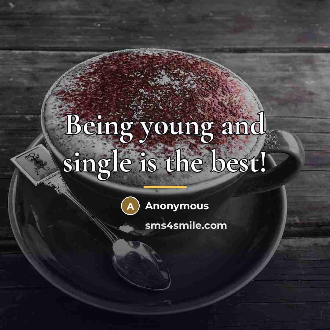 “Being young and single is the best!…” quote by Anonymous
