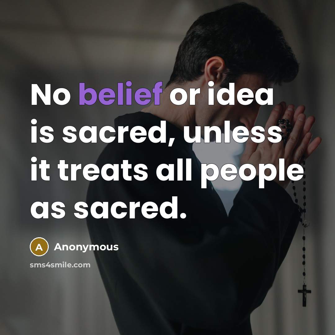 “No belief or idea is sacred, unless it treats all…” quote by Anonymous