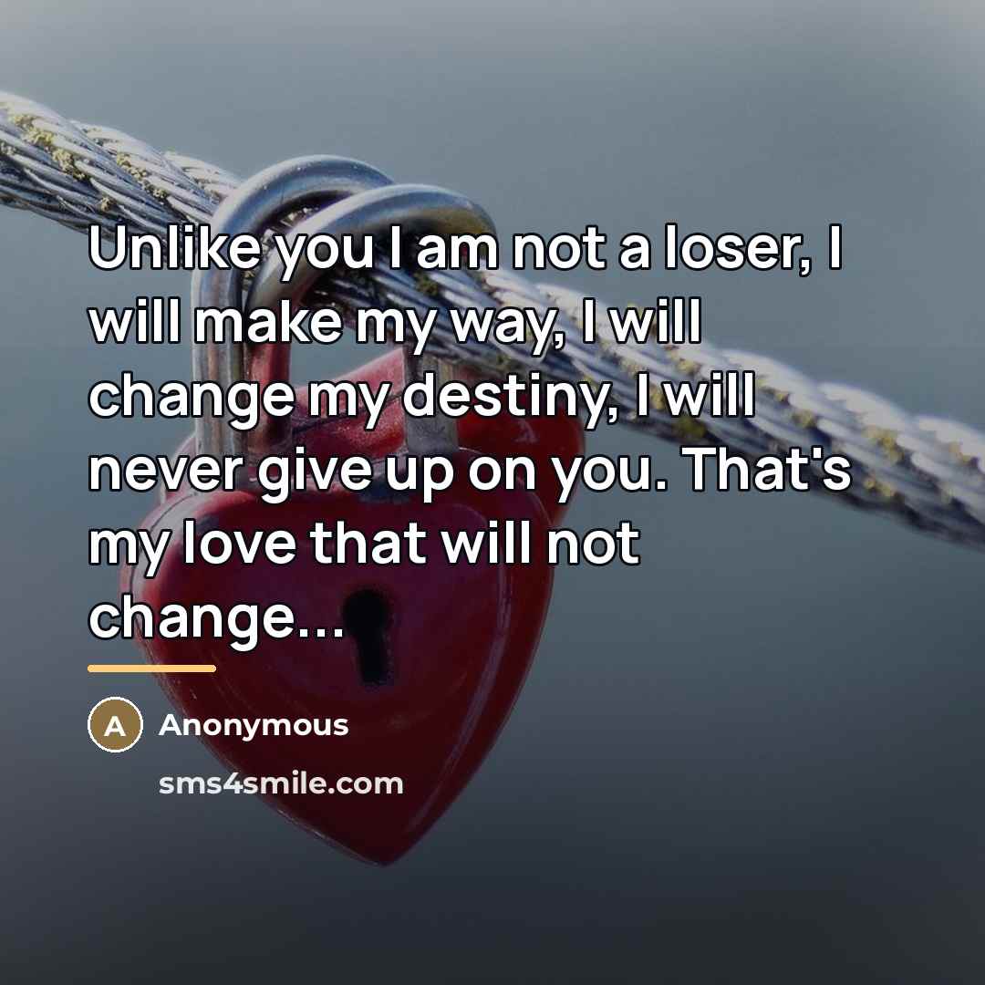 “Unlike you I am not a loser, I will make…” quote by Anonymous