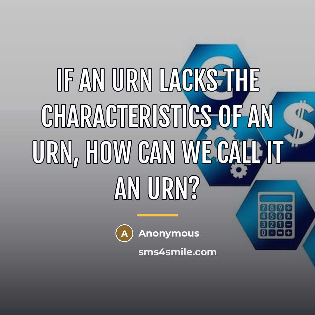 “If an urn lacks the characteristics of an urn, how…” quote by Anonymous