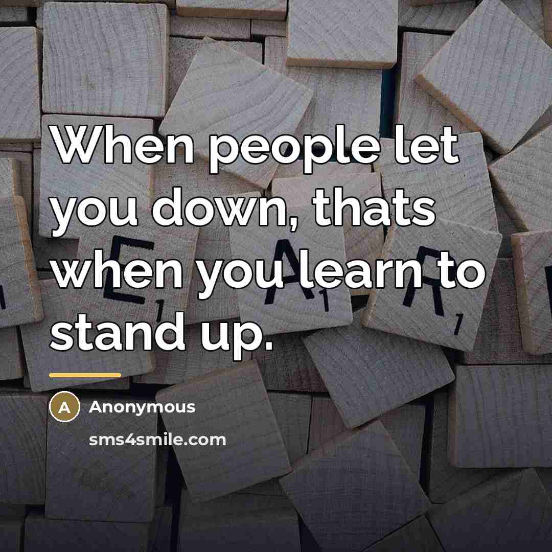 “When people let you down, thats when you learn to…” quote by Anonymous