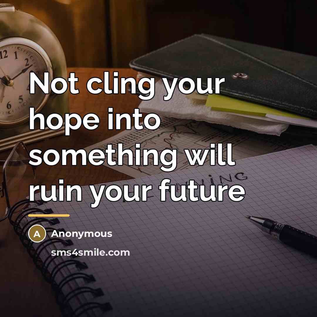 “Not cling your hope into something will ruin your future…” quote by Anonymous