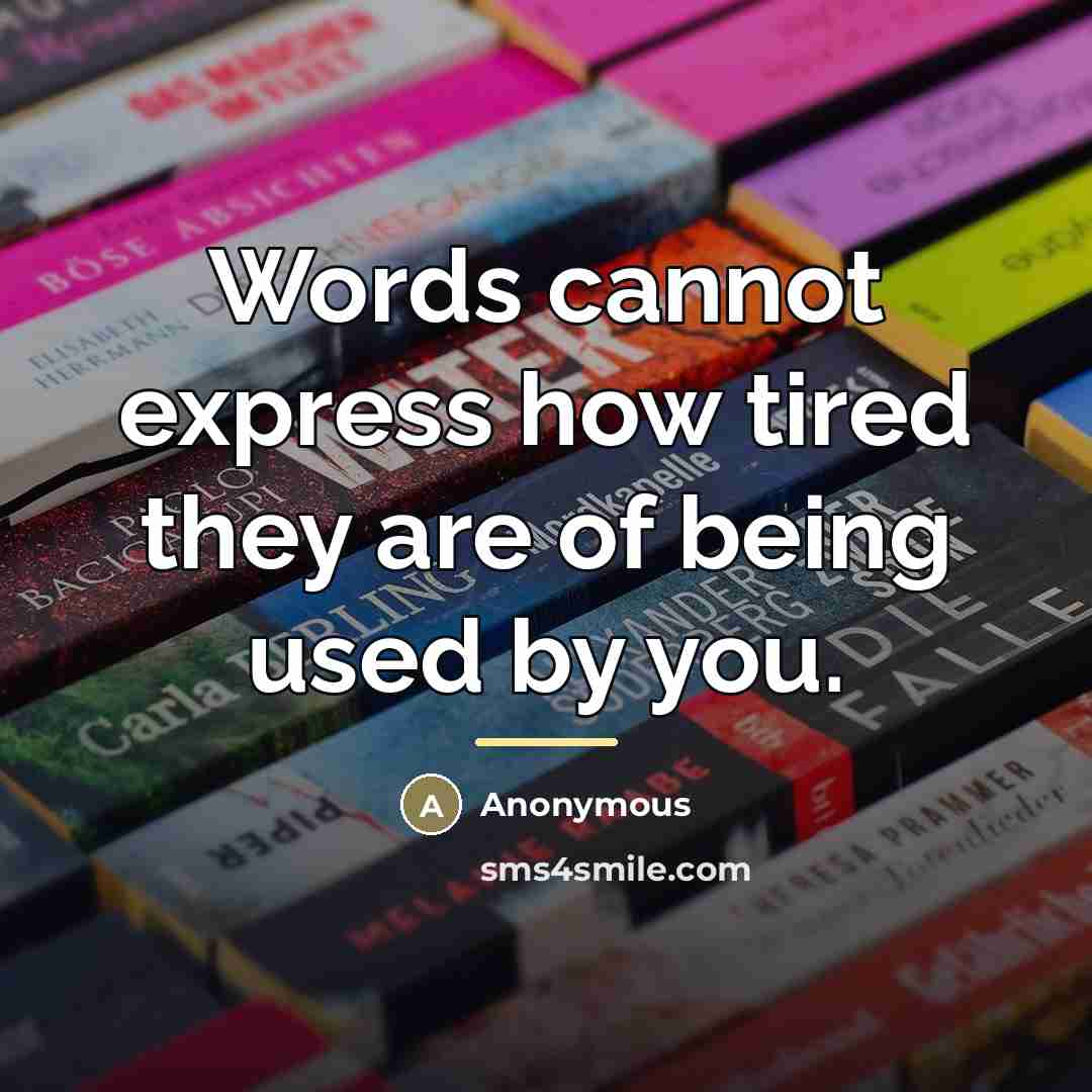 “Words cannot express how tired they are of being used…” quote by Anonymous