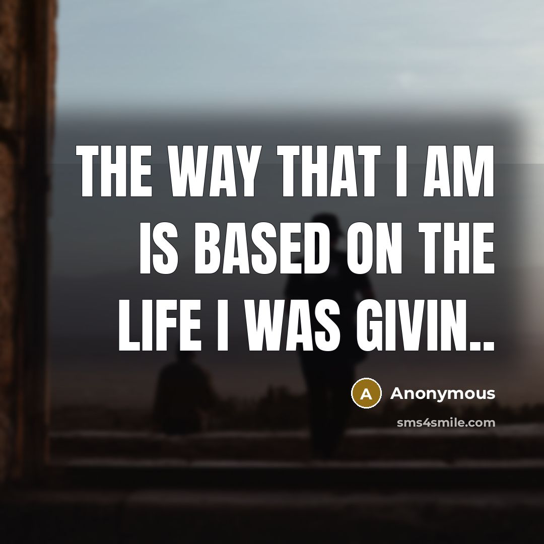 “The Way That I Am iS Based On The Life…” quote by Anonymous