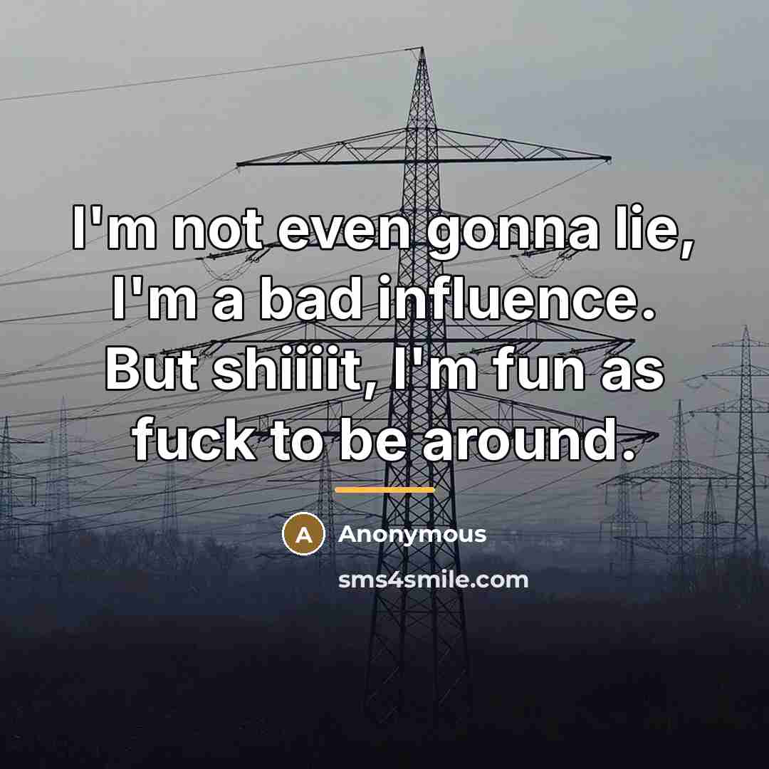 “I'm not even gonna lie, I'm a bad influence. But…” quote by Anonymous