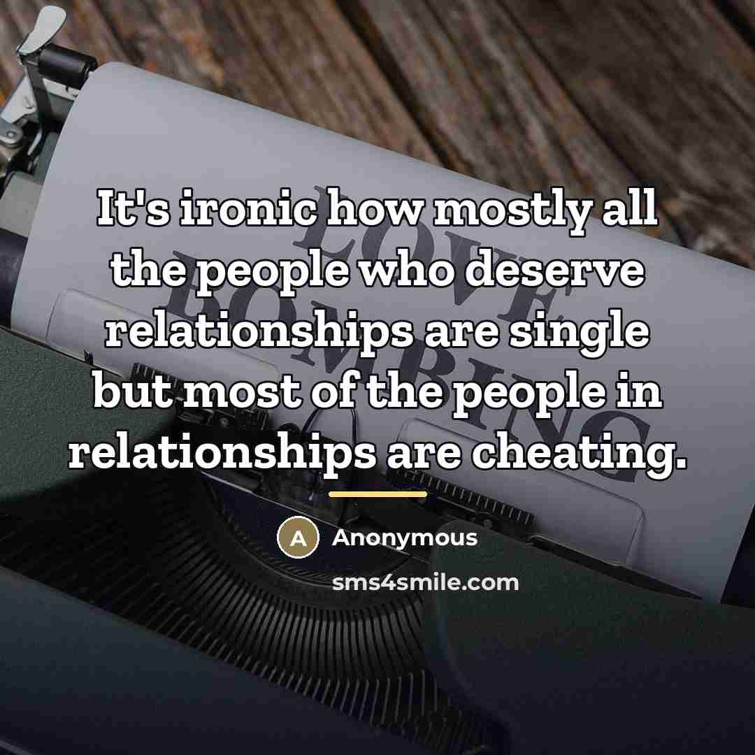 “It's ironic how mostly all the people who deserve relationships…” quote by Anonymous