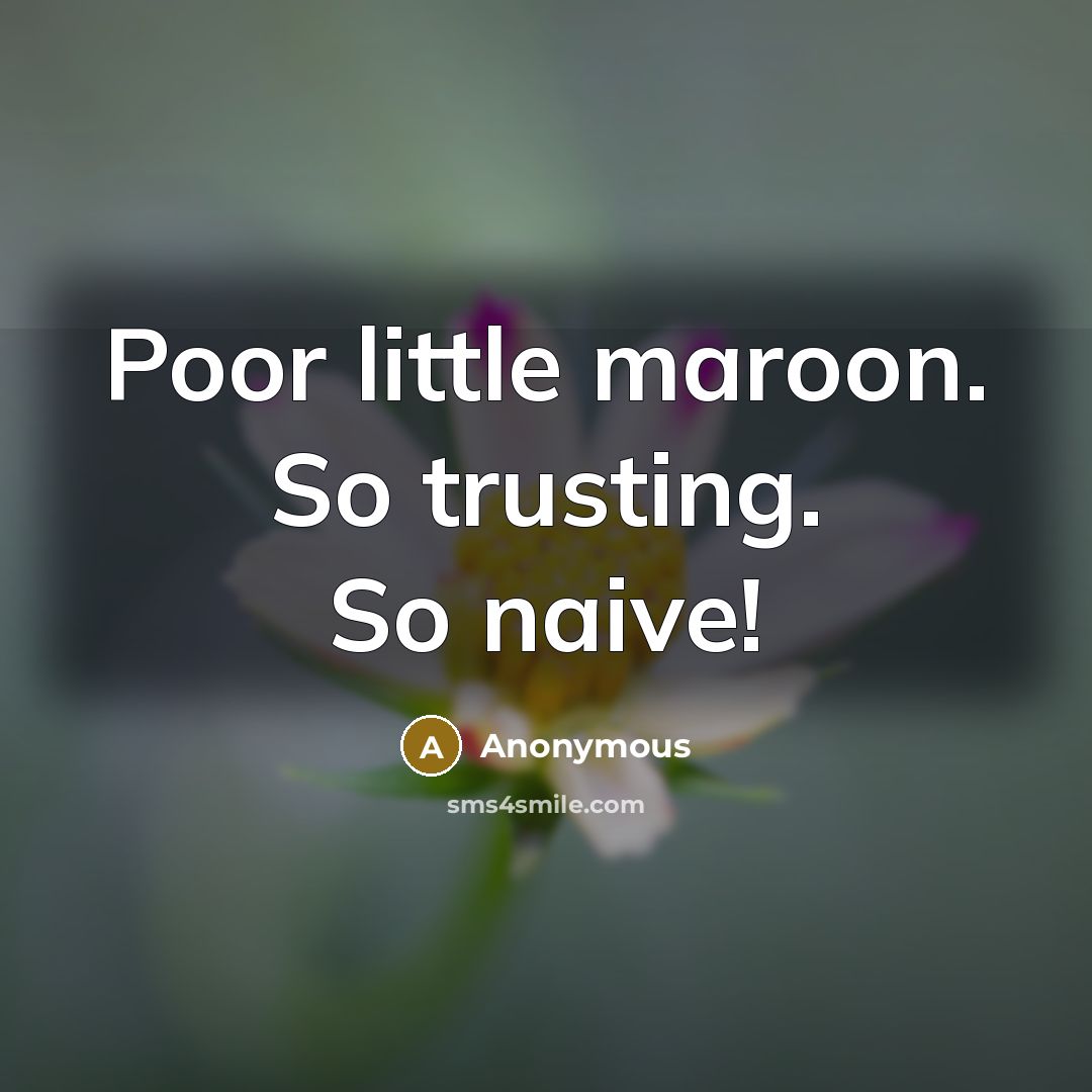“Poor little maroon. So trusting. So naive!” quote by Anonymous