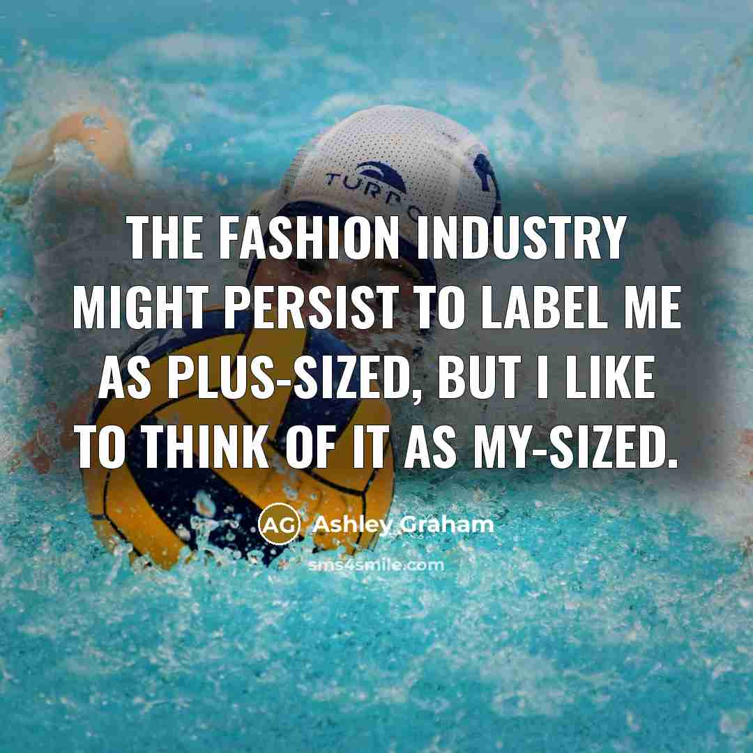 “The fashion industry might persist to label me as plus-sized,…” quote by Ashley Graham