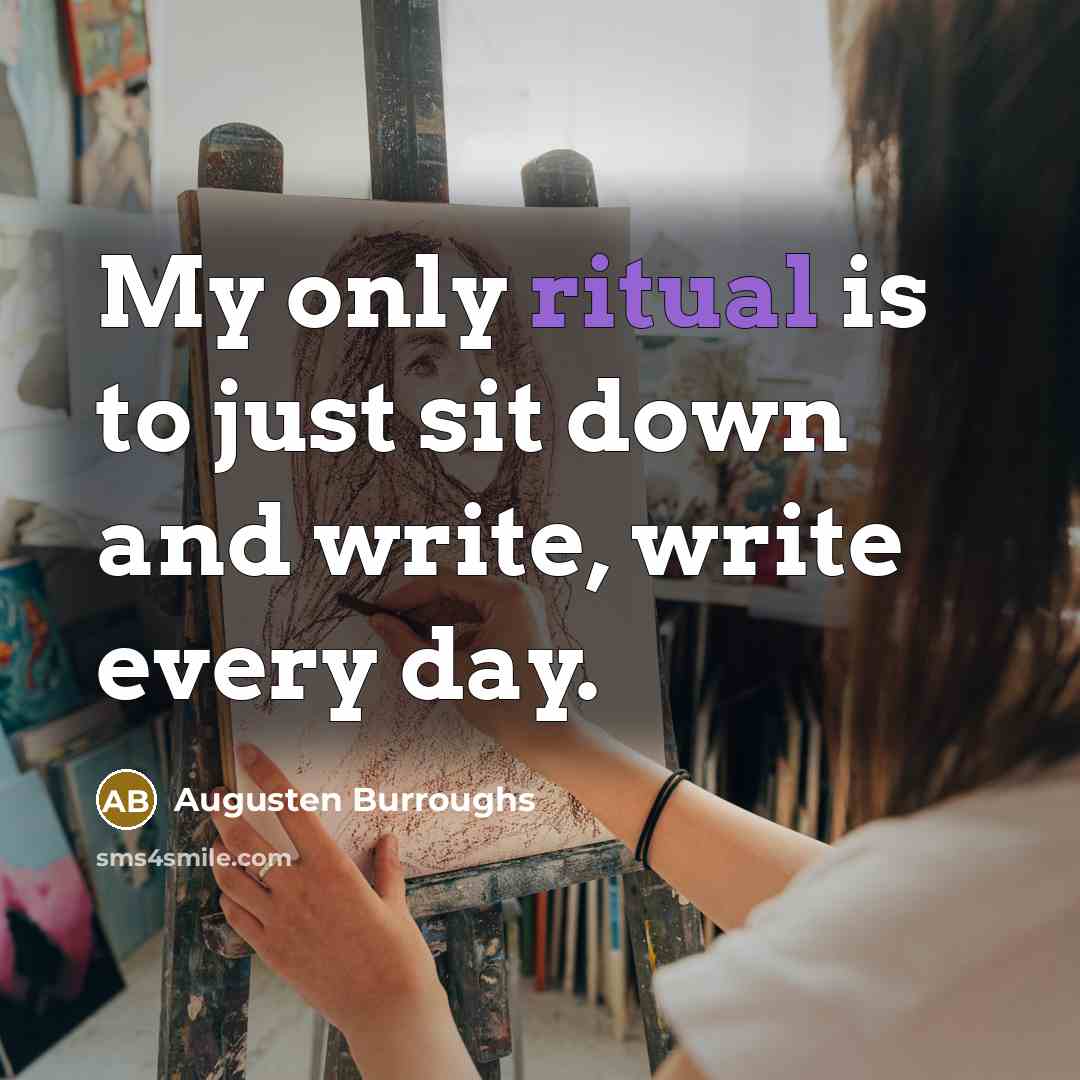 “My only ritual is to just sit down and write,…” quote by Augusten Burroughs