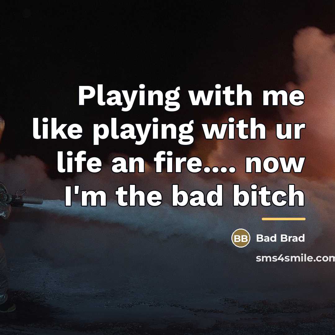 “Playing with me like playing with ur life an fire....…” quote by Bad Brad