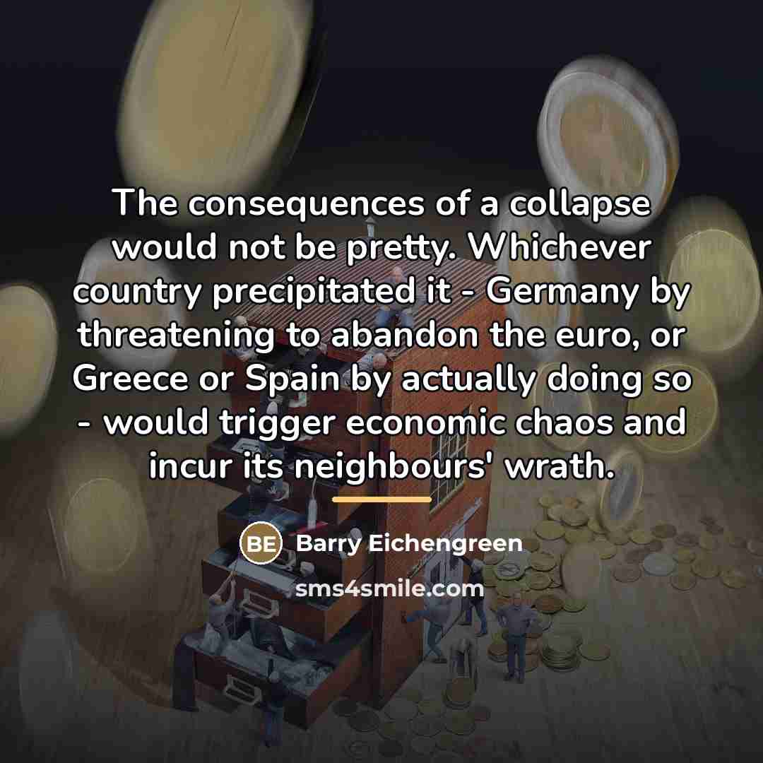“The consequences of a collapse would not be pretty. Whichever…” quote by Barry Eichengreen