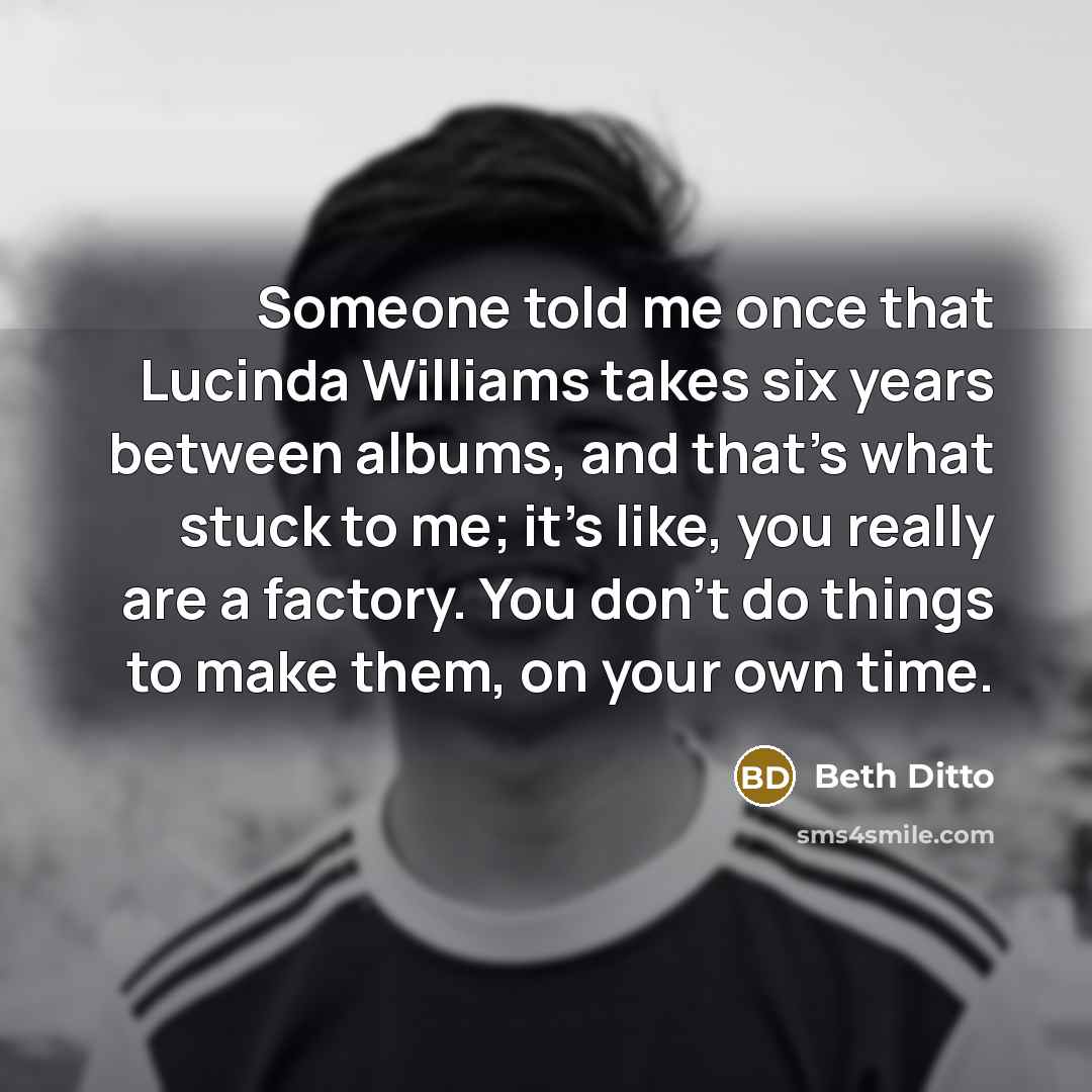 “Someone told me once that Lucinda Williams takes six years…” quote by Beth Ditto