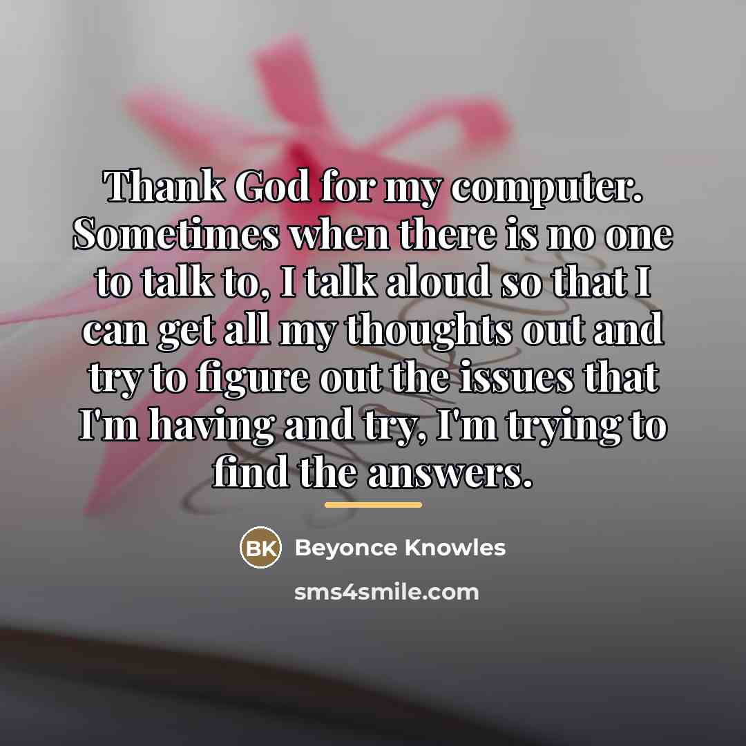 “Thank God for my computer. Sometimes when there is no…” quote by Beyonce Knowles
