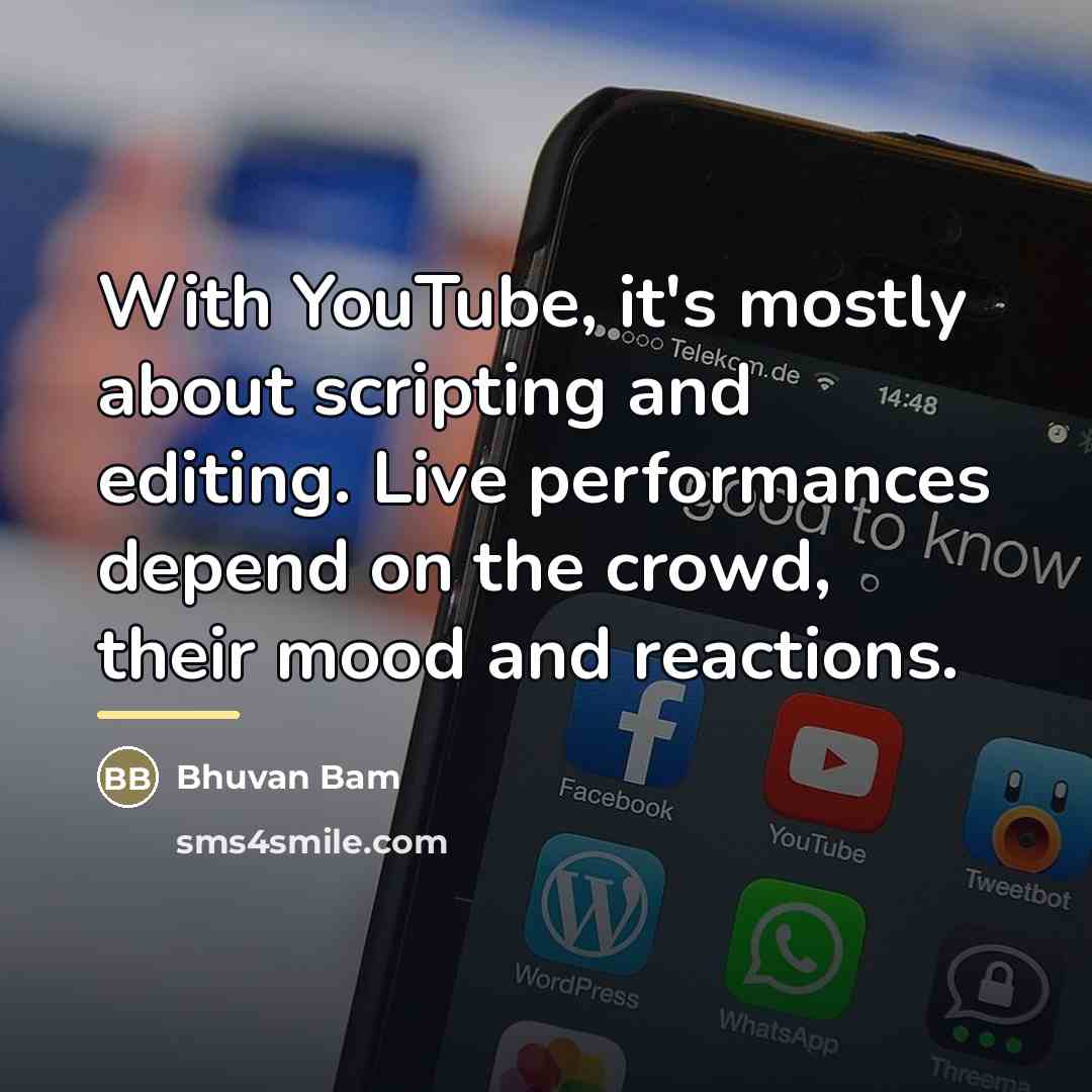 “With YouTube, it's mostly about scripting and editing. Live performances…” quote by Bhuvan Bam