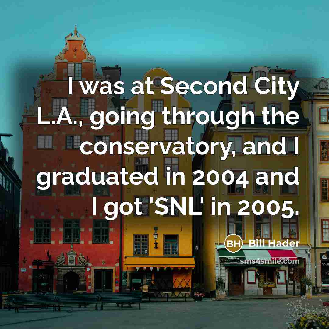 “I was at Second City L.A., going through the conservatory,…” quote by Bill Hader