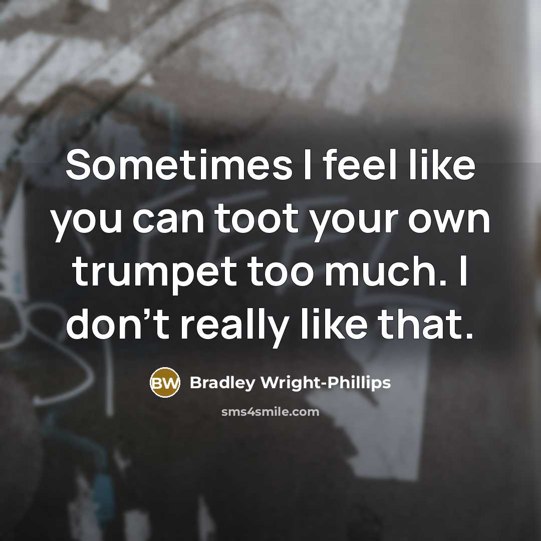 “Sometimes I feel like you can toot your own trumpet…” quote by Bradley Wright-Phillips