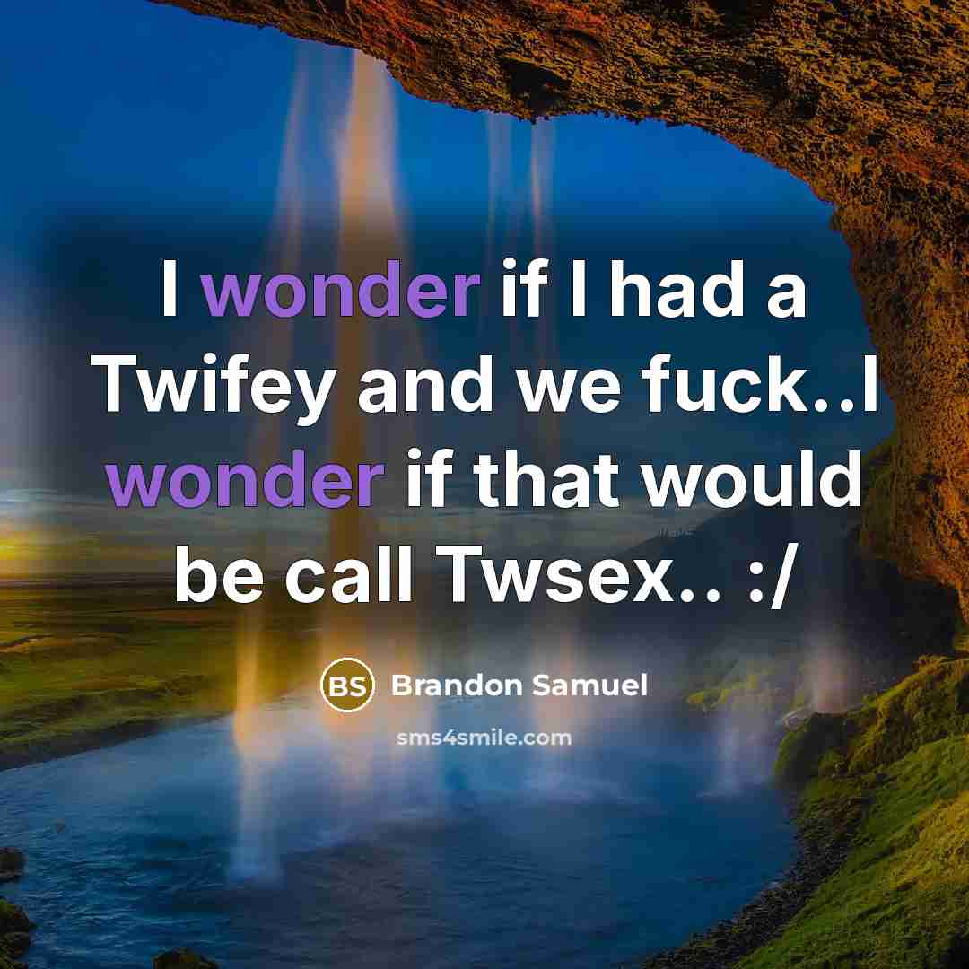 “I wonder if I had a Twifey and we fuck..I wonder if that would be call Twsex.. :/” quote by Brandon Samuel
