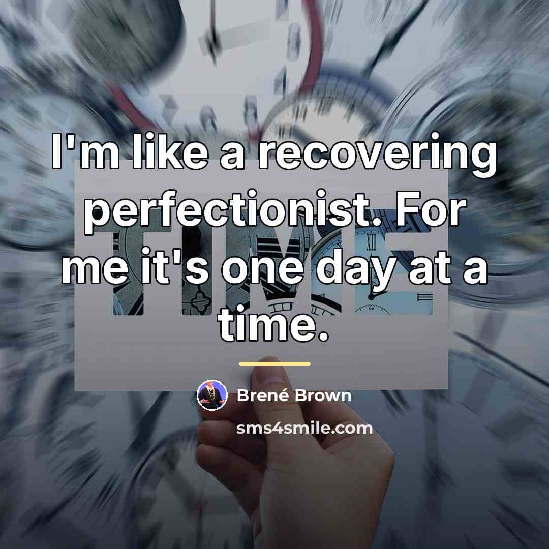 “I'm like a recovering perfectionist. For me it's one day…” quote by Brene Brown