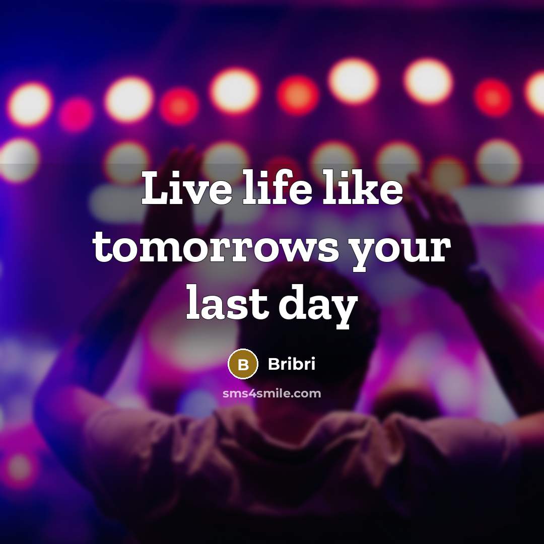 “Live life like tomorrows your last day…” quote by Bribri