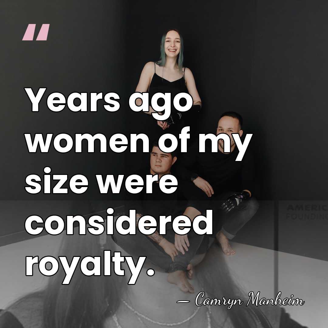 Years ago women of my size were considered royalty. - Camryn Manheim