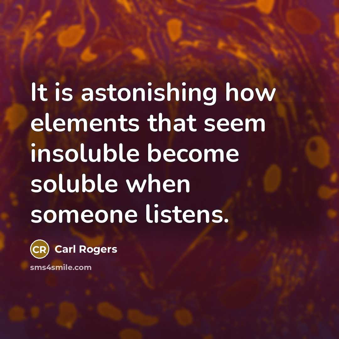 “It is astonishing how elements that seem insoluble become soluble…” quote by Carl Rogers