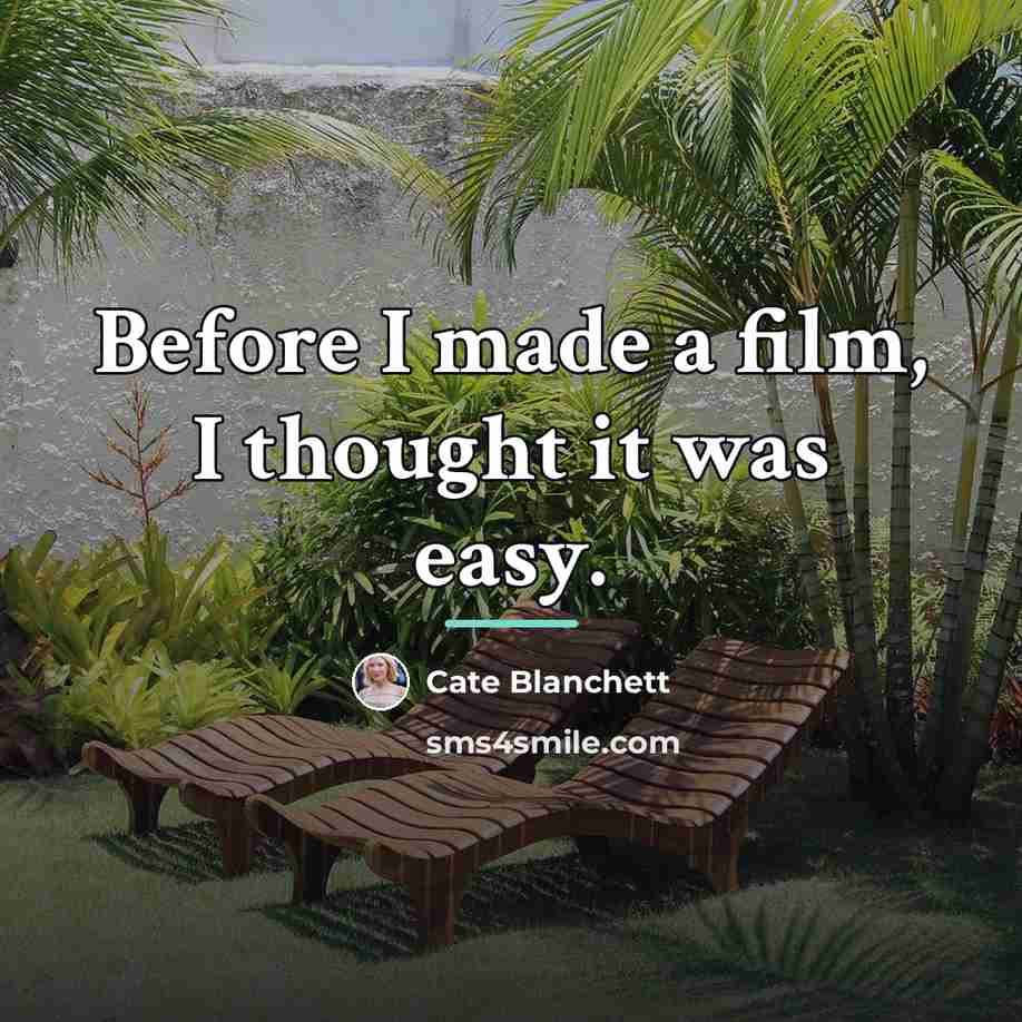 “Before I made a film, I thought it was easy.…” quote by Cate Blanchett