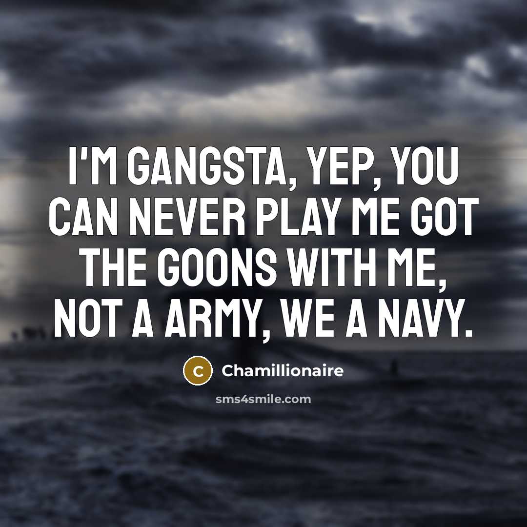 “I'm gangsta, yep, you can never play me Got the goons with me, not a Army, we a Navy.” quote by Chamillionaire