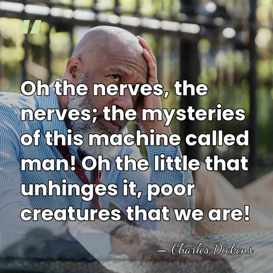 Oh the nerves, the nerves; the mysteries of this machine called man!&hellip; - Charles Dickens