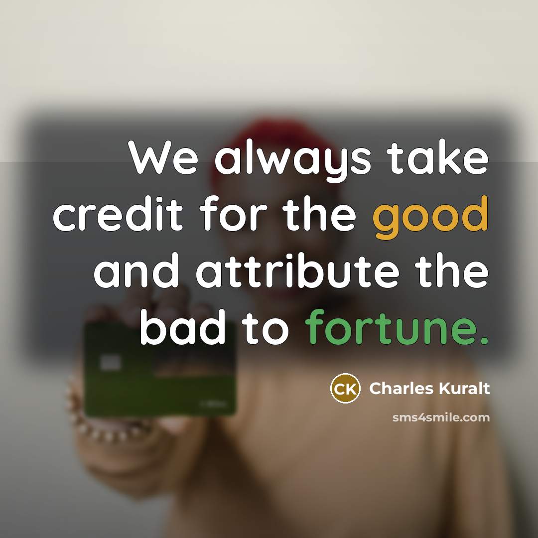 “We always take credit for the good and attribute the…” quote by Charles Kuralt