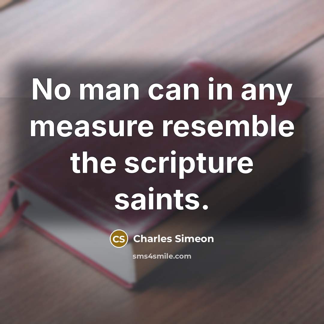 “No man can in any measure resemble the scripture saints.…” quote by Charles Simeon
