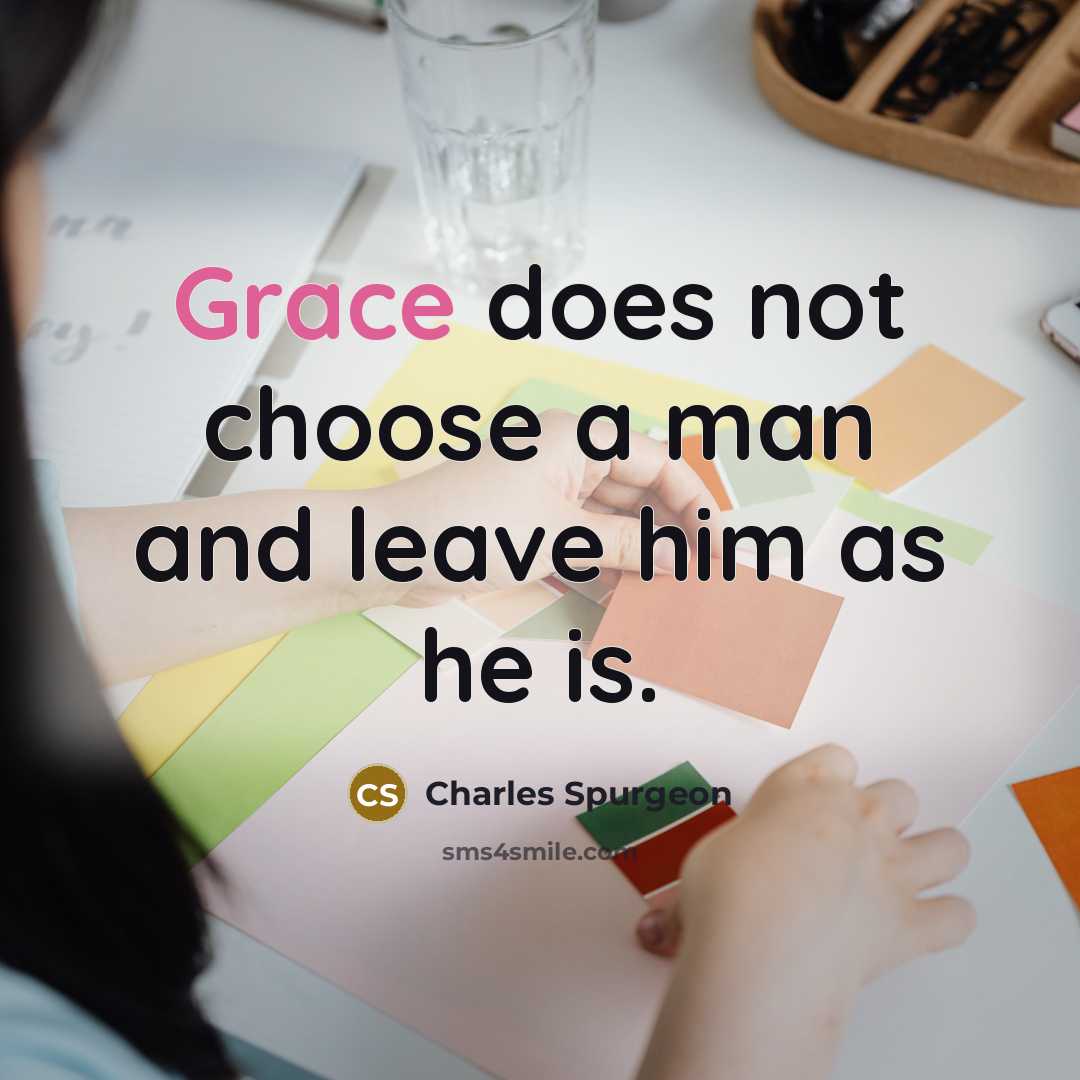 “Grace does not choose a man and leave him as…” quote by Charles Spurgeon