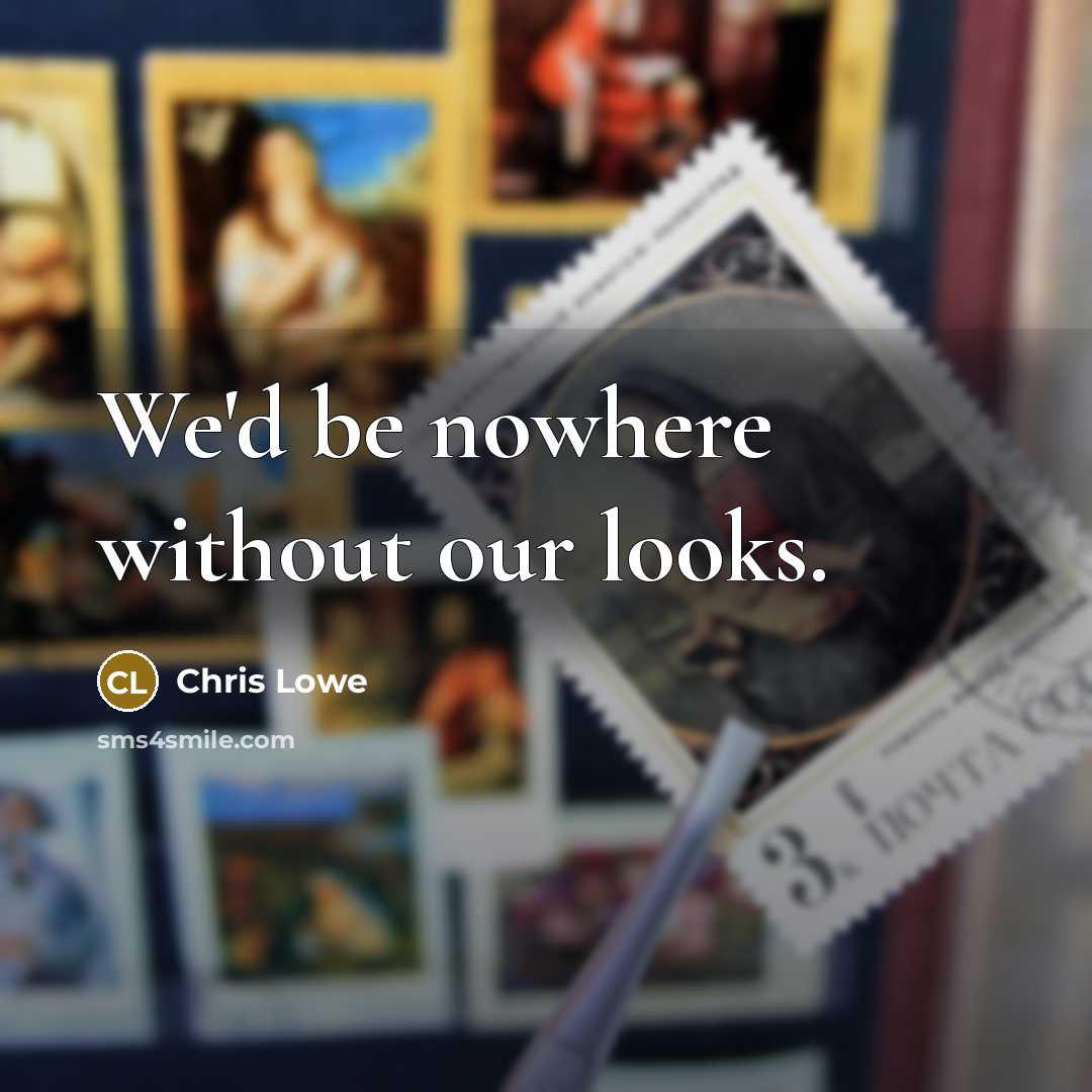 “We'd be nowhere without our looks.…” quote by Chris Lowe