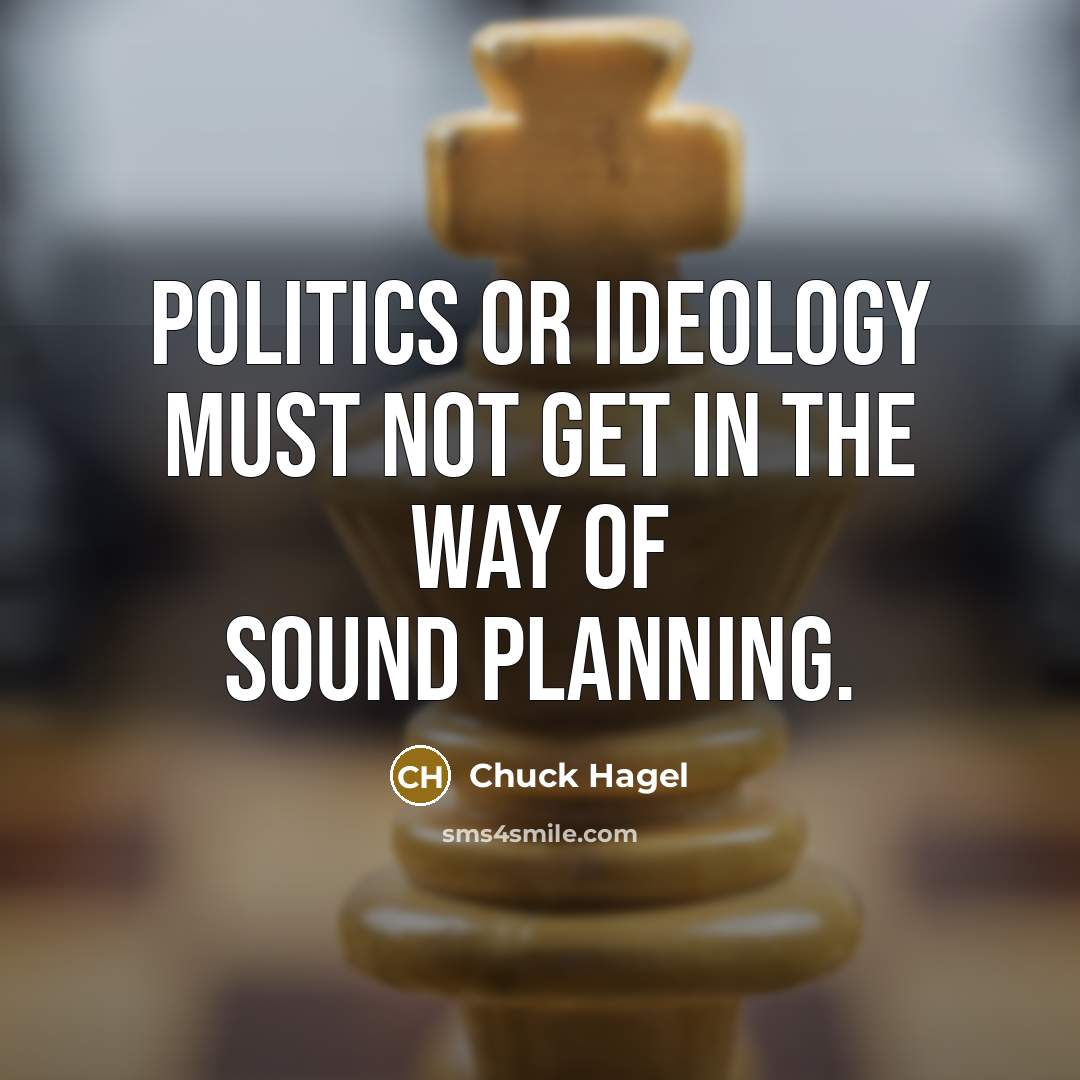 “Politics or ideology must not get in the way of…” quote by Chuck Hagel