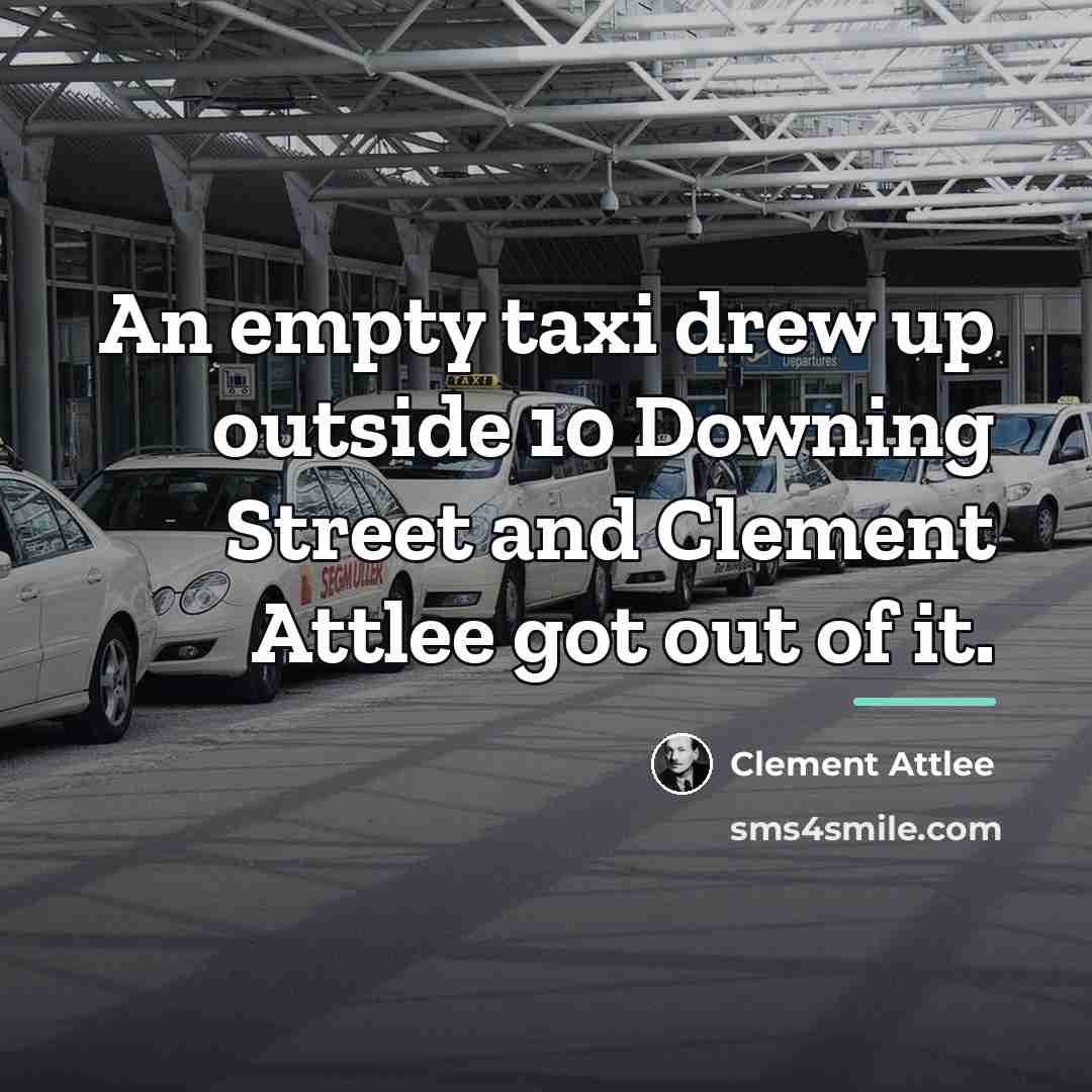 “An empty taxi drew up outside 10 Downing Street and…” quote by Clement Attlee