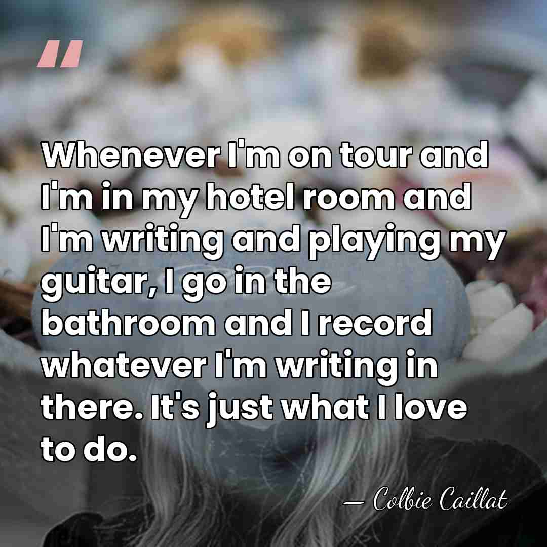 Whenever I'm on tour and I'm in my hotel room and I'm&hellip; - Colbie Caillat