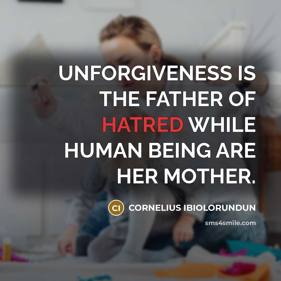 “UNFORGIVENESS IS THE FATHER OF HATRED WHILE HUMAN BEING ARE…” quote by CORNELIUS IBIOLORUNDUN